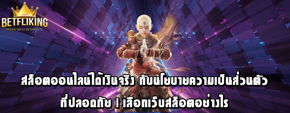 สล็อตออนไลน์ได้เงินจริง กับนโยบายความเป็นส่วนตัวที่ปลอดภัย | เลือกเว็บสล็อตอย่างไร