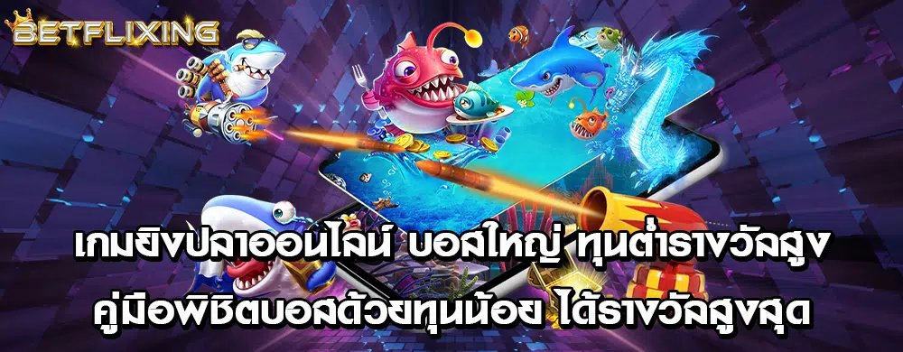 เกมยิงปลาออนไลน์ บอสใหญ่ ทุนต่ำรางวัลสูง คู่มือพิชิตบอสด้วยทุนน้อย ได้รางวัลสูงสุด