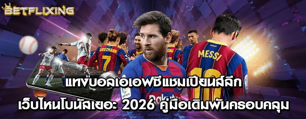 แทงบอลเอเอฟซีแชมเปียนส์ลีก เว็บไหนโบนัสเยอะ 2026 คู่มือเดิมพันครอบคลุม