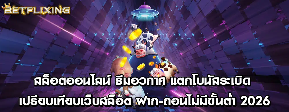 สล็อตออนไลน์ ธีมอวกาศ แตกโบนัสระเบิด: เปรียบเทียบเว็บสล็อต ฝาก-ถอนไม่มีขั้นต่ำ 2026