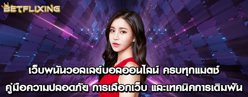 เว็บพนันวอลเลย์บอลออนไลน์ ครบทุกแมตช์: คู่มือความปลอดภัย การเลือกเว็บ และเทคนิคการเดิมพัน